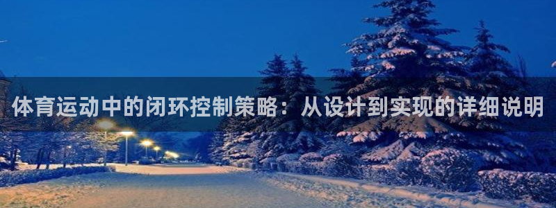 米兰体育怎么样：体育运动中的闭环控制策略：从设计到实现的详细说明