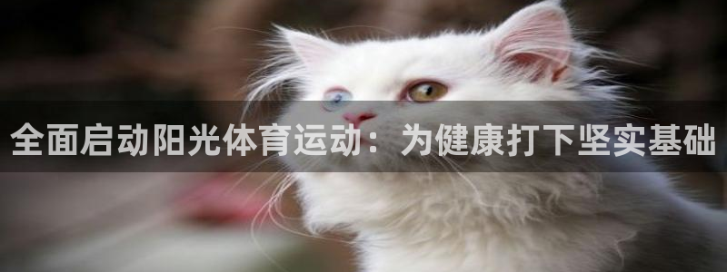 米兰体育网站：全面启动阳光体育运动：为健康打下坚实基础