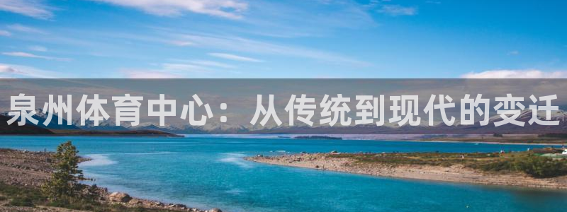 米兰体育网页版登录：泉州体育中心：从传统到现代的变迁